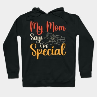 Funny My Mom Says I'm Special t-shirt For Sons And Daughters Hoodie